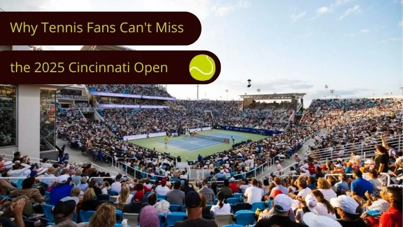 Why Tennis Fans Can't Miss the 2025 Cincinnati Open